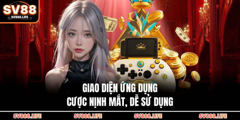 Giao diện ứng dụng cược nịnh mắt, dễ sử dụng