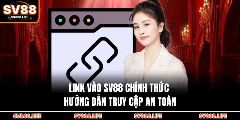 Link Vào SV88 Chính Thức - Hướng Dẫn Truy Cập An Toàn