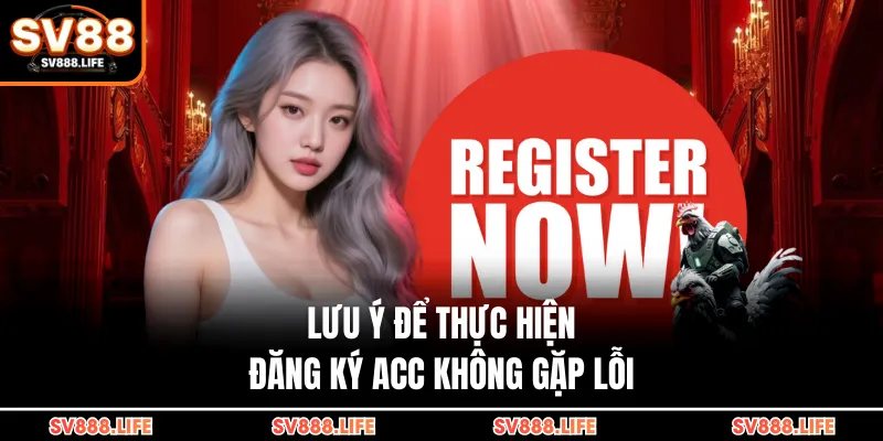 Lưu ý để thực hiện đăng ký acc không gặp lỗi