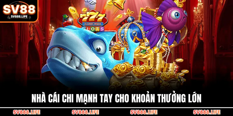 Nhà cái chi mạnh tay cho khoản thưởng lớn