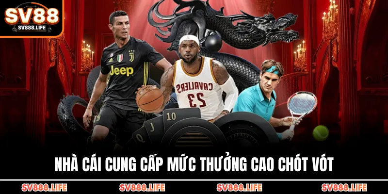 Nhà cái cung cấp mức thưởng cao chót vót