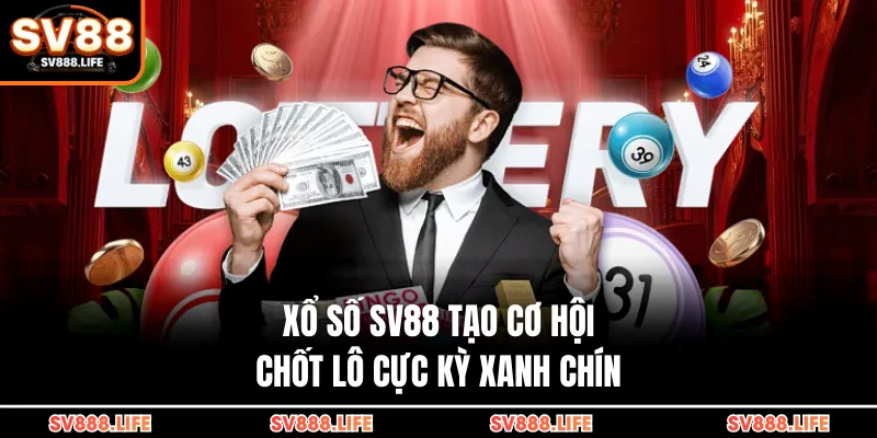 Xổ số SV88 tạo cơ hội chốt lô cực kỳ xanh chín